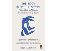 The Body Keeps The Score: Brain, Mind, and Body in the Healing of Trauma