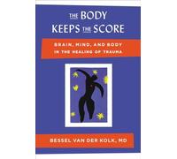 The Body Keeps the Score: Brain, Mind, and Body in the Healing of Trauma