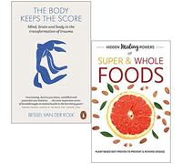 The Body Keeps The Score: Mind, Brain And Body In Transformation Of Trauma & Hidden Healing Powers Of Super & Whole Foods: Plant Based Diet Proven To Prevent & Reverse Disease 2 Books Collection Set