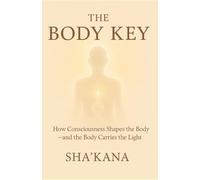 The Body Key: How Consciousness Shapes the Body - and the Body Carries the Light (The Frequency Keys)