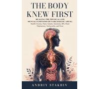 The Body Knew First: Healing the Physical and Mental Symptoms of Narcissistic Abuse: Health Anxiety, Panic Attacks, Insomnia, IBS, Heart Palpitations, Tachycardia, and More