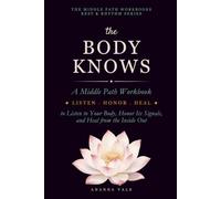 The Body Knows: A Middle Path Workbook to Listen to Your Body, Honor Its Signals, and Heal from the Inside Out