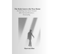 The Body Knows The Way Home: Reclaiming Inner Safety and Emotional Regulation After Survival Became a Personality