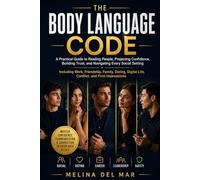 THE BODY LANGUAGE CODE: A Practical Guide to Reading People, Projecting Confidence, Building Trust, and Navigating Every Social Setting