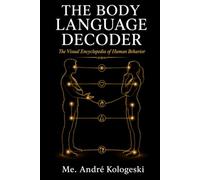 The Body Language Decoder: The Visual Encyclopedia of Human Behavior: 1 (Discover Books by André Kologeski)