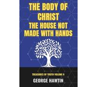 The Body of Christ The House Not Made with Hands: An Open Letter to the True Ecclesia (George R Hawtin Collection)