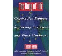 [The Body of Life: Creating New Pathways for Sensory Awareness and Fluid Movement] (By: Thomas Hanna) [published: January, 2000]