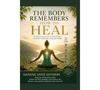 The Body Remembers How to Heal: A Practical Guide to Unlocking the Body’s Natural Healing Power: 3 (HEALTHY LIVING SERIES)