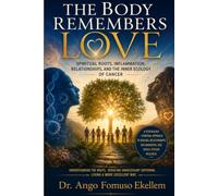 The Body Remembers Love: Spiritual Roots, Inflammation, Relationships, and the Inner Ecology of Cancer