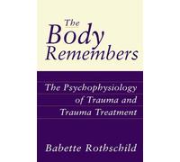 The Body Remembers: The Psychophysiology of Trauma and Trauma Treatment (Norton Professional Book)