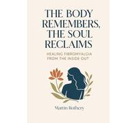 The Body Remembers, The Soul Reclaims: Healing Fibromyalgia from the Inside Out (Martin Rothery | The Nine Realms Institute)
