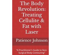The Body Revolution: Treating Cellulite & Fat with Laser: “A Practitioner's Guide to Non-Surgical Body Contouring”