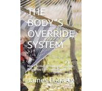 THE BODY"S OVERRIDE SYSTEM: How The Human Body Relieves Pain Before You Even Understand It