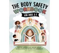 The Body Safety Workbook For Ages 3-7: Teaching Body Autonomy, Unsafe Touch, Boundaries, Private Parts, Strangers & Consent Through Fun Activities & Discussions