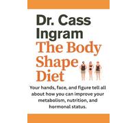 The Body Shape Diet: What your hands, face and figure say about your metabolism, nutrition and hormonal status.: Your Hands, Face and Figure Tell All About How You Can Improve