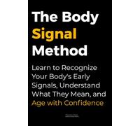 The Body Signal Method: Learn to Recognize Your Body's Early Signals, Understand What They Mean, and Age with Confidence
