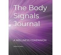 THE BODY SIGNALS JOURNAL: Track Your Sleep, Mood, Energy & Food Patterns to Understand Your Body, Build Healthy Habits and Transform Your Wellness