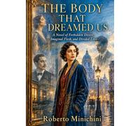 THE BODY THAT DREAMED US: A Novel of Forbidden Desire, Imaginal Flesh, and Divided Love
