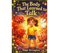 The Body That Learned to Talk: A Magical World Health Day Story for Kids | Human Body Books for Children | Health & Wellness Learning Book for Ages 4-8, 8-12 (Holidays with Hope)