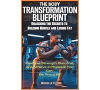 The Body Transformation Blueprint: Unlocking the Secrets to Building Muscle and Losing Fat: Maximize Strength, Burn Fat, and Achieve a Physique You ... Mastering Fitness, Nutrition, and Well-Being)