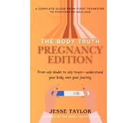 The Body Truth: Pregnancy Edition - From self-doubt to self-trust-understand your body, own your journey.: A Complete Guide From First Trimester To Postpartum Healing