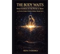 The Body Waits: What Happens to the Physical Body and Subtle Energy During Astral Projection (Astral Threshold Series)