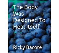 The Body Was Designed to Heal Itself: A Simple Guide to Natural Healing Through Food, Daily Habits, and Faith
