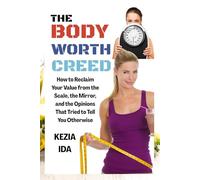 The Body Worth Creed: How to Reclaim Your Value from the Scale, the Mirror, and the Opinions that Tried to Tell You Otherwise