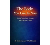 The Body You Live In Now: Living With Pain, Fatigue, and Everyday Limits