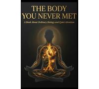 The Body You Never Met: What Water, Food, Sleep and Breath Are Really Doing Inside You
