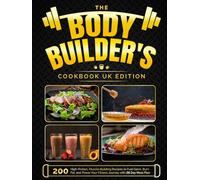 The Bodybuilder's Cookbook UK Edition: 200 High-Protein, Muscle-Building Recipes to Fuel Gains, Burn Fat, and Power Your Fitness Journey with 28 Day Meal Plan