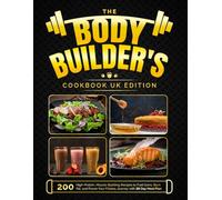 The Bodybuilder's Cookbook UK Edition: 200 High-Protein, Muscle-Building Recipes to Fuel Gains, Burn Fat, and Power Your Fitness Journey with 28 Day Meal Plan