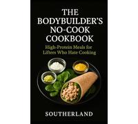 The Bodybuilder's No-Cook Cookbook: High-Protein Meals for Lifters Who Hate Cooking (The Bodybuilding Library)