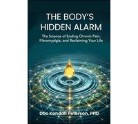 The Body's Hidden Alarm: The Science of Ending Chronic Pain, Fibromyalgia, and Reclaiming Your Life