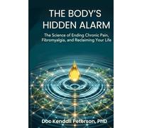 The Body's Hidden Alarm: The Science of Ending Chronic Pain, Fibromyalgia, and Reclaiming Your Life