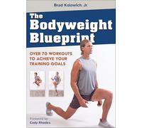 The Bodyweight Blueprint: Over 70 Workouts to Achieve Your Training Goals