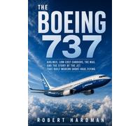 The Boeing 737: Airlines, Low-Cost Carriers, the MAX, and the Story of the Jet That Built Modern Short-Haul Flying (Legends of Flight)