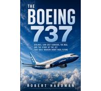 The Boeing 737: Airlines, Low-Cost Carriers, the MAX, and the Story of the Jet That Built Modern Short-Haul Flying (Legends of Flight)