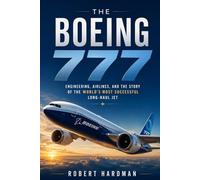 The Boeing 777: Engineering, Airlines, and the Story of the World’s Most Successful Long-Haul Jet (Legends of Flight)