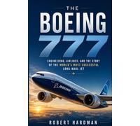 The Boeing 777: Engineering, Airlines, and the Story of the World’s Most Successful Long-Haul Jet (Legends of Flight)