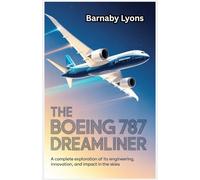 The Boeing 787 Dreamliner: A Complete Exploration of Its Engineering, Innovation, and Impact in the Skies (Insane Engineering of the World most Iconic Aircrafts)