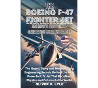 THE BOEING F-47 FIGHTER JET: America’s First Sixth-Gen. Stealth: The Untold Story and Mind-Blowing Engineering Secrets Behind the Most Powerful U.S. ... of the World's Storied Military Aircraft)