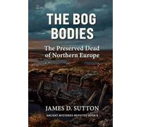 The Bog Bodies: The Preserved Dead of Northern Europe (Ancient Mysteries Revisited)