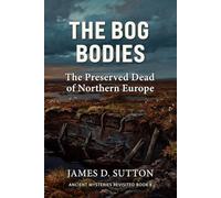 The Bog Bodies: The Preserved Dead of Northern Europe (Ancient Mysteries Revisited)