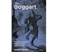 The Boggart: Folklore, History, Place-names and Dialect (Exeter New Approaches to Legend, Folklore and Popular Belief)