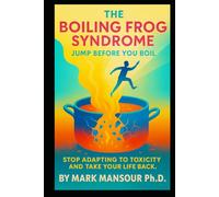 The Boiling Frog Syndrome Jump Before You Boil: Stop Adapting to Toxicity and Take Your Life Back (The Liberation Series by Mark Mansour)