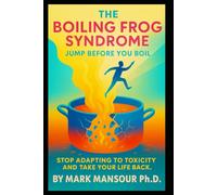 The Boiling Frog Syndrome Jump Before You Boil: Stop Adapting to Toxicity and Take Your Life Back (The Liberation Series by Mark Mansour)