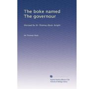 The boke named The governour: Devised by Sir Thomas Elyot, knight: Volume 1