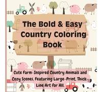The Bold and Easy Country Coloring Book: Cute Farm-Inspired Country Animals and Cozy Scenes, Featuring Large-Print, Thick-Line Art for All