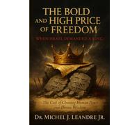 The Bold and High Price of Freedom: When Israel Demanded a King: “The Cost of Choosing Human Power over Divine Wisdom.”